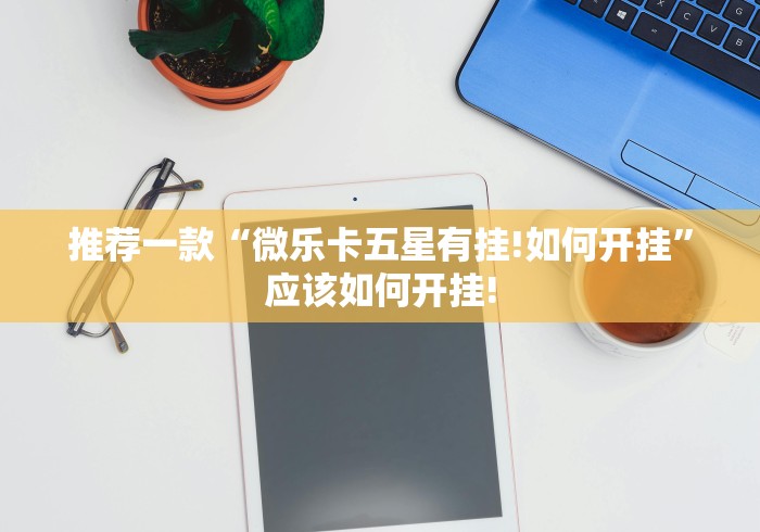 推荐一款“微乐卡五星有挂!如何开挂”应该如何开挂!