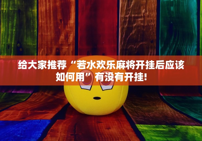 给大家推荐“若水欢乐麻将开挂后应该如何用”有没有开挂! 给大家推荐“若水欢乐麻将开挂后应该如何用”有没有开挂!