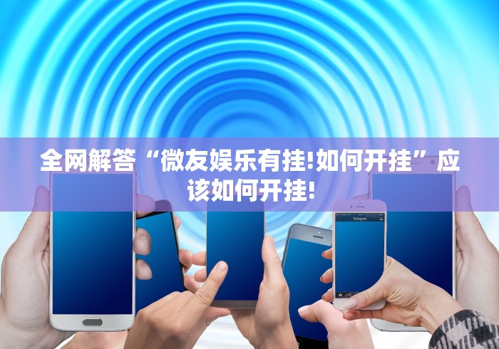 全网解答“微友娱乐有挂!如何开挂”应该如何开挂! 全网解答“微友娱乐有挂!如何开挂”应该如何开挂!