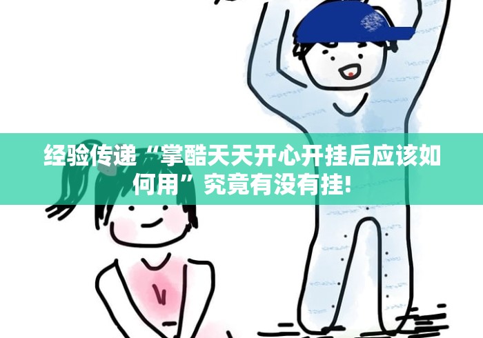 经验传递“掌酷天天开心开挂后应该如何用”究竟有没有挂! 经验传递“掌酷天天开心开挂后应该如何用”究竟有没有挂!