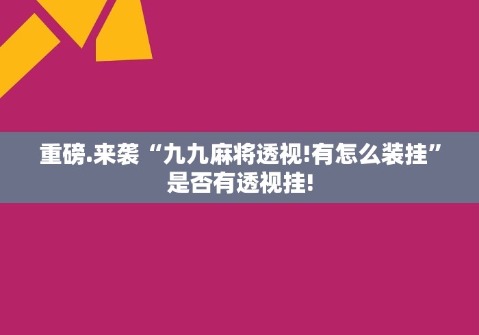 重磅.来袭“九九麻将透视!有怎么装挂”是否有透视挂! 重磅.来袭“九九麻将透视!有怎么装挂”是否有透视挂!