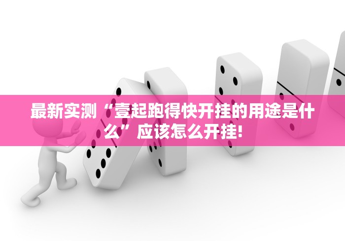 最新实测“壹起跑得快开挂的用途是什么”应该怎么开挂!