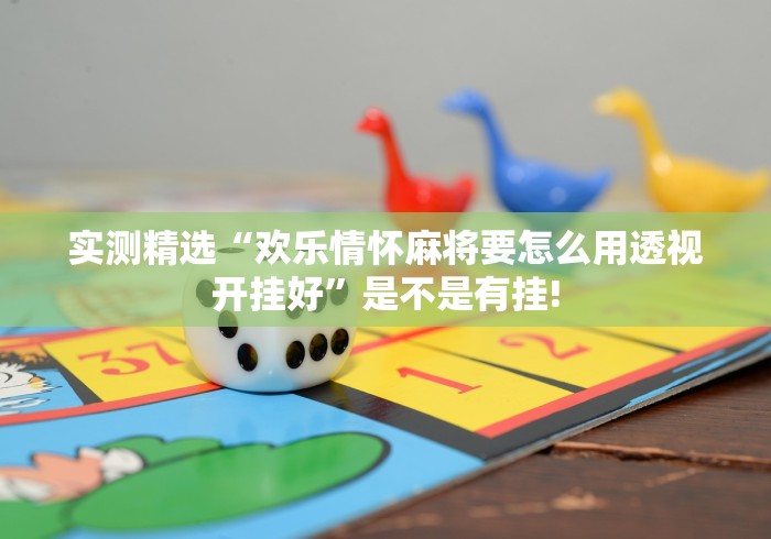 实测精选“欢乐情怀麻将要怎么用透视开挂好”是不是有挂!