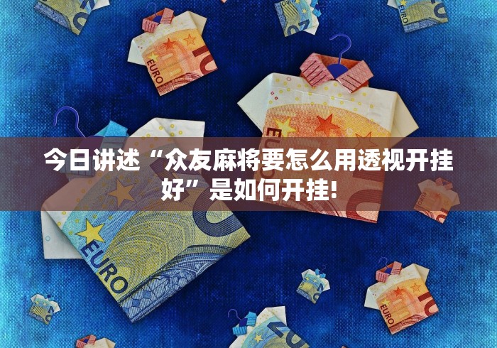 今日讲述“众友麻将要怎么用透视开挂好”是如何开挂! 今日讲述“众友麻将要怎么用透视开挂好”是如何开挂!