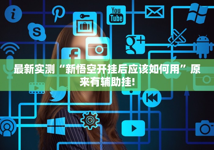 最新实测“新悟空开挂后应该如何用”原来有辅助挂!