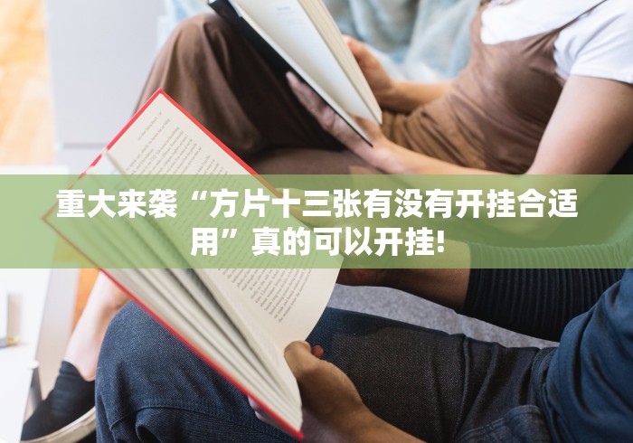 重大来袭“方片十三张有没有开挂合适用”真的可以开挂!