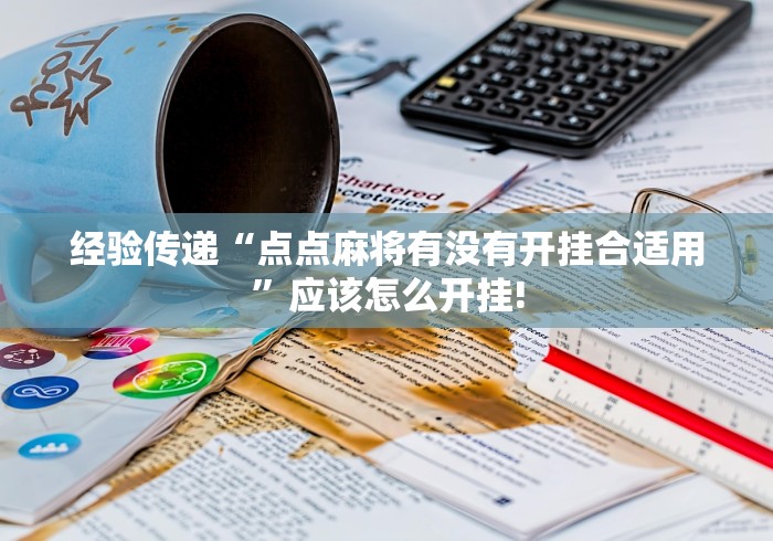 经验传递“点点麻将有没有开挂合适用”应该怎么开挂!